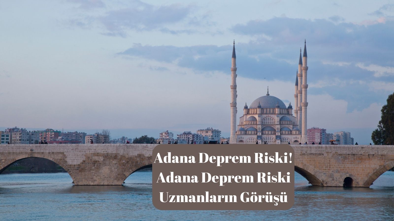 Adana Deprem Riski! Adana Deprem Riski Uzmanların Görüşü
