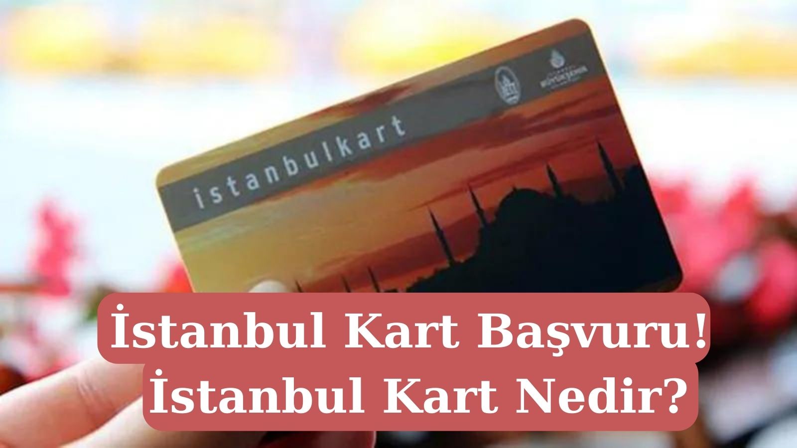 İstanbul Kart Başvuru! İstanbul Kart Nedir?